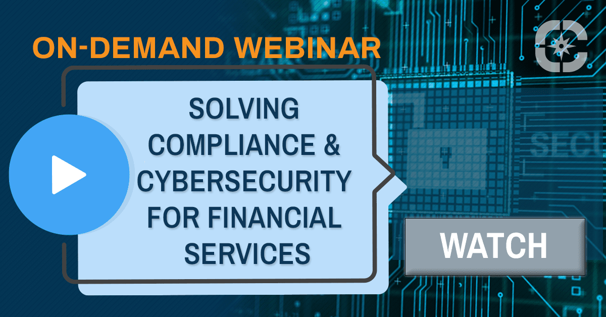 On-Demand Webinar: Solving Compliance & Cybersecurity for Financial Firms