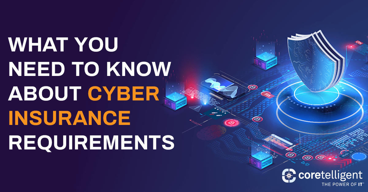 What you need to know about cyber insurance requirements with image of shield and technology and coretelligent logo